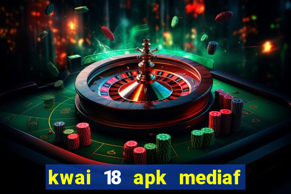 kwai 18 apk mediaf  re